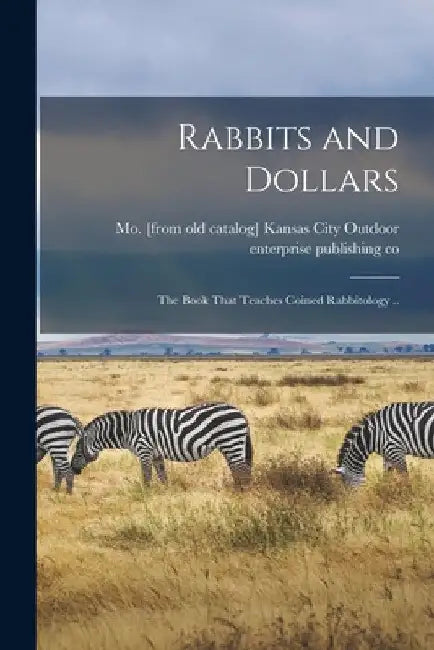 Rabbits and Dollars; the Book That Teaches Coined Rabbitology .. by Ka Outdoor Enterprise Publishing Co