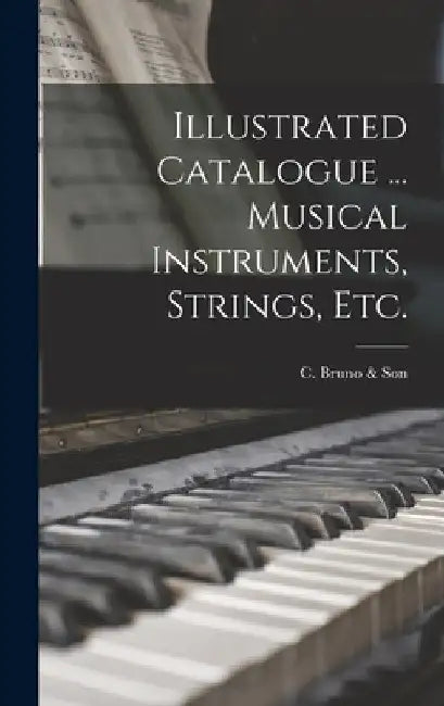 Illustrated Catalogue ... Musical Instruments, Strings, etc. by C Bruno & Son