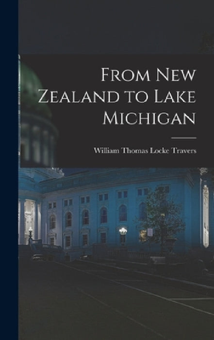 From New Zealand to Lake Michigan by William Thomas Locke Travers