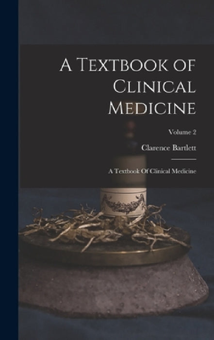 A Textbook of Clinical Medicine: A Textbook Of Clinical Medicine; Volume 2 by Clarence Bartlett