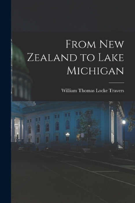 From New Zealand to Lake Michigan by William Thomas Locke Travers