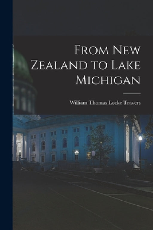 From New Zealand to Lake Michigan by William Thomas Locke Travers