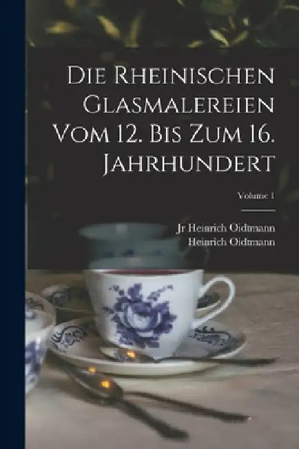 Die rheinischen Glasmalereien vom 12. bis zum 16. Jahrhundert; Volume 1 by Oidtmann Heinrich 1861-1912
