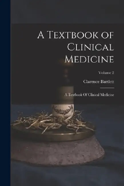 A Textbook of Clinical Medicine: A Textbook Of Clinical Medicine; Volume 2 by Clarence Bartlett