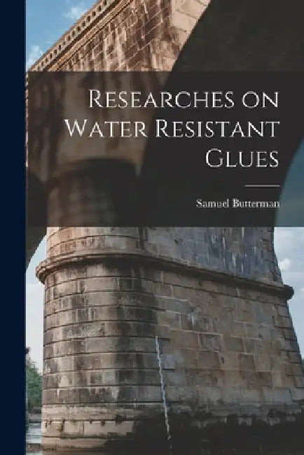 Researches on Water Resistant Glues by Samuel Butterman