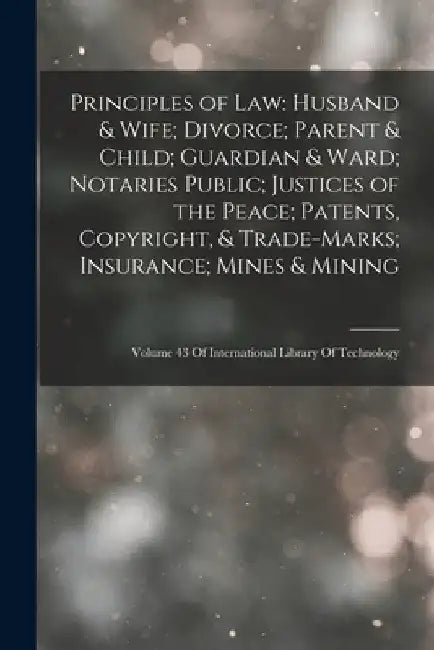 Principles of Law: Husband & Wife; Divorce; Parent & Child; Guardian & Ward; Notaries Public; Justices of the Peace; Patents, Copyright, by Anonymous