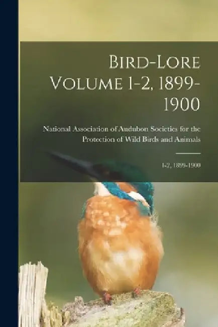 Bird-lore Volume 1-2, 1899-1900: 1-2, 1899-1900 by National Association of Audubon Socie