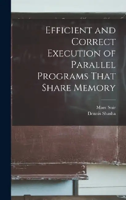 Efficient and Correct Execution of Parallel Programs That Share Memory by Dennis Shasha