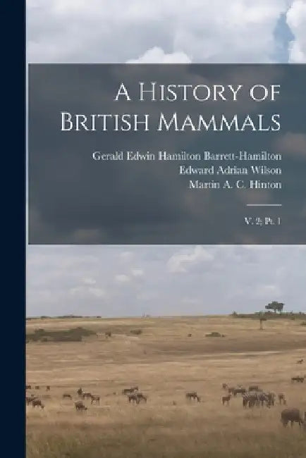 A History of British Mammals: V. 2; pt. 1 by Edward Adrian Wilson