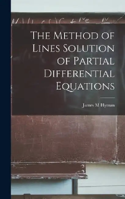 The Method of Lines Solution of Partial Differential Equations by James M. Hyman