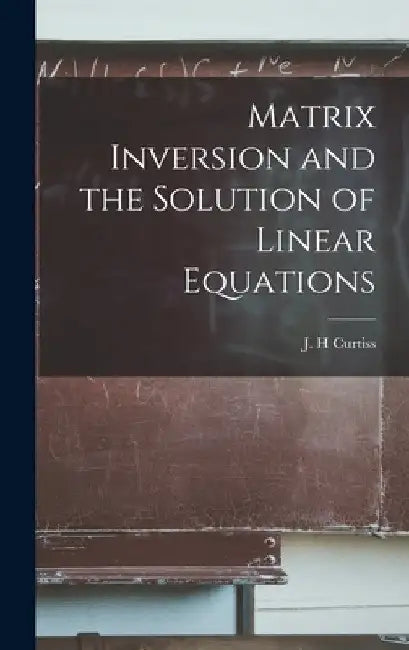 Matrix Inversion and the Solution of Linear Equations by J. H. Curtiss