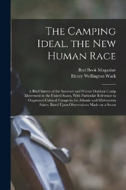 The Camping Ideal, the new Human Race; a Brief Survey of the Summer and Winter Outdoor Camp Movement in the United States, With Particular Reference t by Henry Wellington Wack