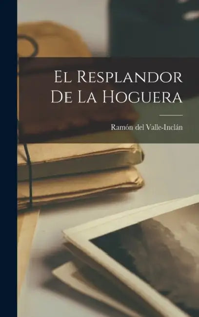 El resplandor de la Hoguera by Ramón del Valle-Inclán