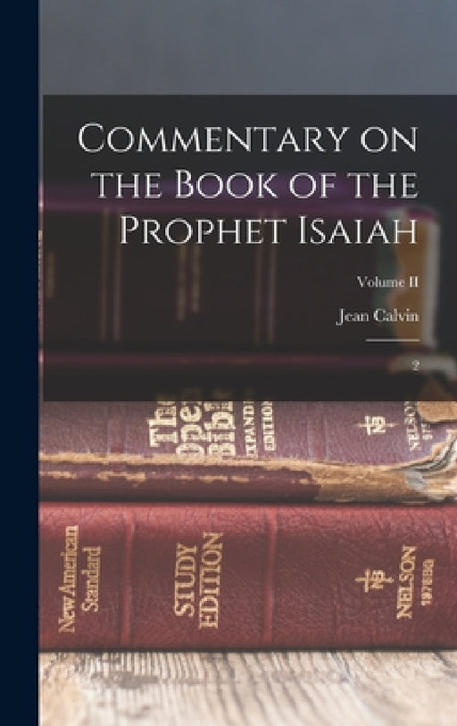 Commentary on the Book of the Prophet Isaiah: 2; Volume II by Jean Calvin