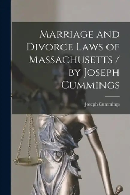 Marriage and Divorce Laws of Massachusetts / by Joseph Cummings by Joseph Cummings