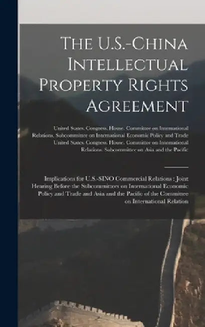 The U.S.-China Intellectual Property Rights Agreement: Implications for U.S.-SINO Commercial Relations: Joint Hearing Before the Subcommittees on Inte by United States Congress House Commi