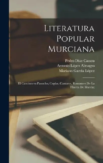 Literatura popular murciana; el cancionero panocho, coplas, cantares, romances de la huerta de Murcia; by Pedro Díaz Cassou