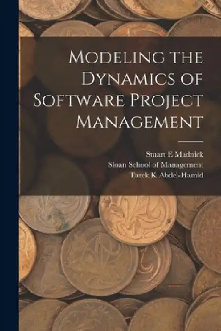 Modeling the Dynamics of Software Project Management by Tarek K. Abdel-Hamid