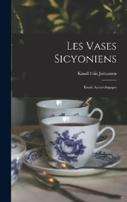 Les vases sicyoniens: Étude archéologique by Knud Friis Johansen
