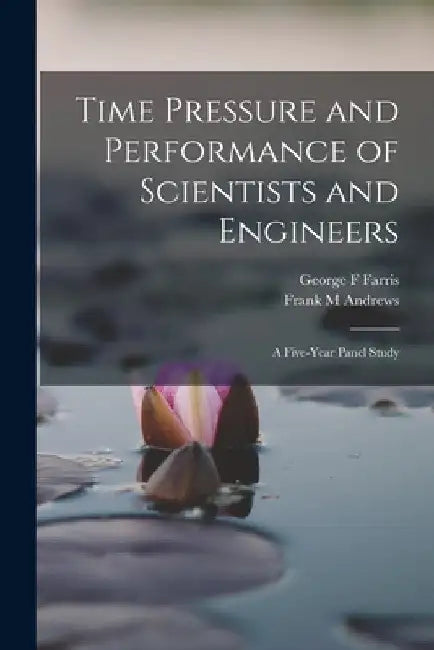 Time Pressure and Performance of Scientists and Engineers; a Five-year Panel Study by Frank M. Andrews