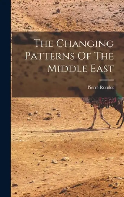 The Changing Patterns Of The Middle East by Pierre Rondot