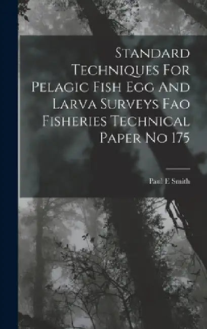 Standard Techniques For Pelagic Fish Egg And Larva Surveys Fao Fisheries Technical Paper No 175 by Paul E. Smith