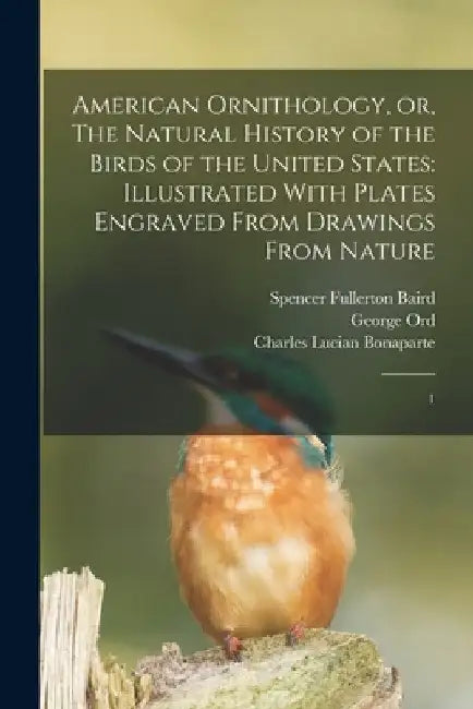 American Ornithology, or, The Natural History of the Birds of the United States: Illustrated With Plates Engraved From Drawings From Nature: 1 by Alexander Wilson