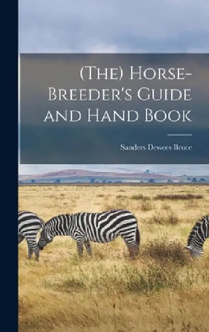 (The) Horse-breeder's Guide and Hand Book by Sanders Dewees Bruce