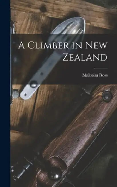 A Climber in New Zealand by Malcolm Ross