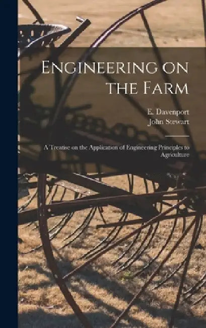 Engineering on the Farm: A Treatise on the Application of Engineering Principles to Agriculture by John Stewart