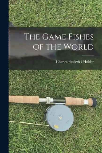 The Game Fishes of the World by Charles Frederick Holder