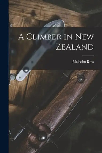 A Climber in New Zealand by Malcolm Ross