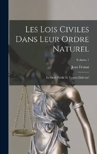 Les Lois Civiles Dans Leur Ordre Naturel: Le Droit Public Et 'legum Delectus'; Volume 1 by Jean Domat