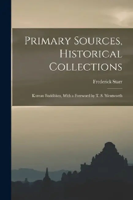 Primary Sources, Historical Collections: Korean Buddhism, With a Foreword by T. S. Wentworth by Frederick Starr