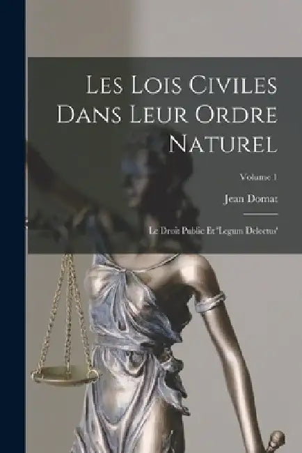 Les Lois Civiles Dans Leur Ordre Naturel: Le Droit Public Et 'legum Delectus'; Volume 1 by Jean Domat