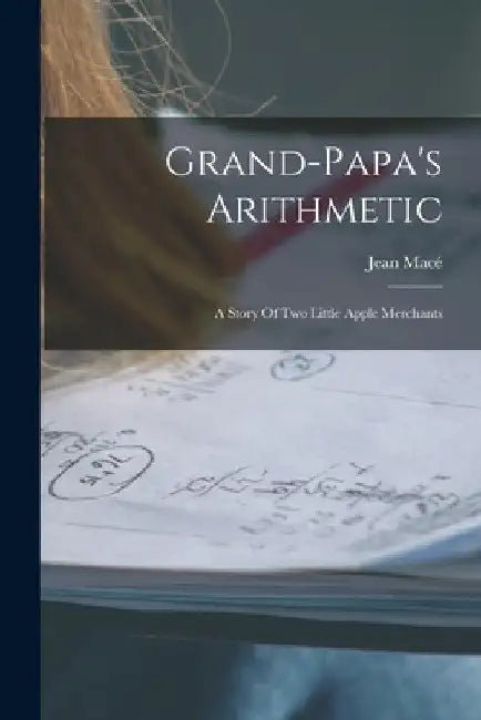 Grand-papa's Arithmetic: A Story Of Two Little Apple Merchants by Jean Macé