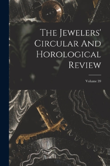 The Jewelers' Circular And Horological Review; Volume 39 by Anonymous