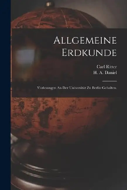 Allgemeine Erdkunde: Vorlesungen An Der Universität Zu Berlin Gehalten. by Carl Ritter