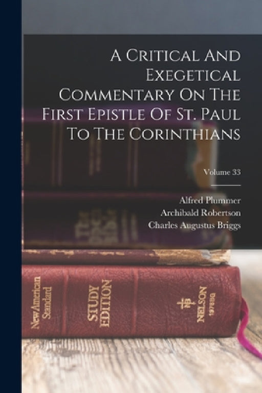 A Critical And Exegetical Commentary On The First Epistle Of St. Paul To The Corinthians; Volume 33 by Archibald Robertson (Bp of Exeter), Samuel Rolles Driver, Alfred Plummer