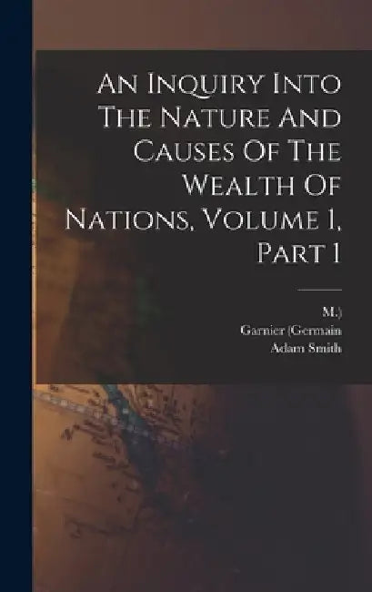 An Inquiry Into The Nature And Causes Of The Wealth Of Nations, Volume 1, Part 1 by Adam Smith