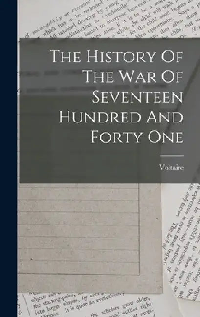 The History Of The War Of Seventeen Hundred And Forty One by Voltaire