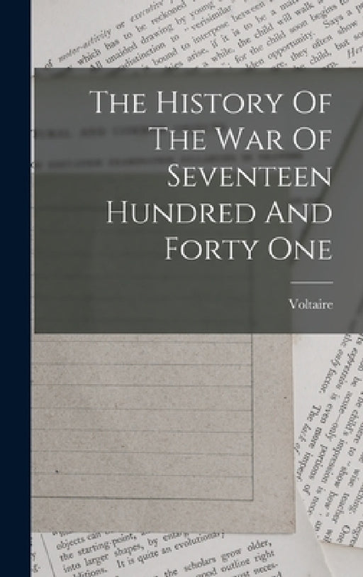 The History Of The War Of Seventeen Hundred And Forty One by Voltaire