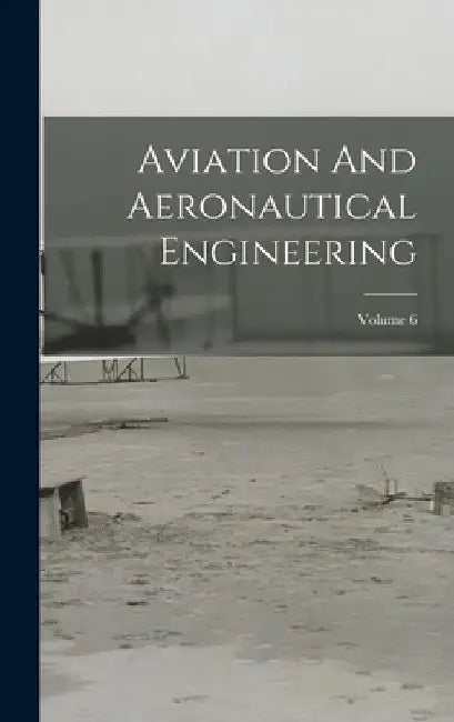 Aviation And Aeronautical Engineering; Volume 6 by Anonymous