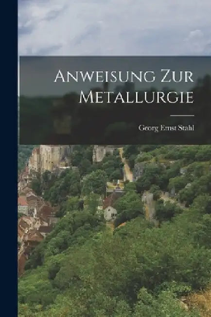 Anweisung zur Metallurgie by Georg Ernst Stahl