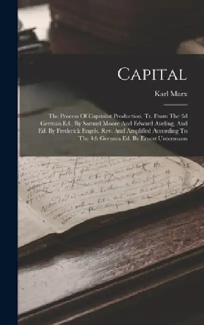 Capital: The Process Of Capitalist Production. Tr. From The 3d German Ed., By Samuel Moore And Edward Aveling, And Ed. By Frede by Karl Marx