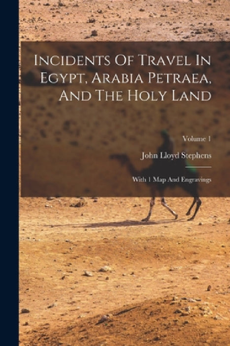 Incidents Of Travel In Egypt, Arabia Petraea, And The Holy Land: With 1 Map And Engravings; Volume 1 by John Lloyd Stephens