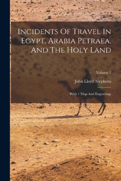 Incidents Of Travel In Egypt, Arabia Petraea, And The Holy Land: With 1 Map And Engravings; Volume 1 by John Lloyd Stephens
