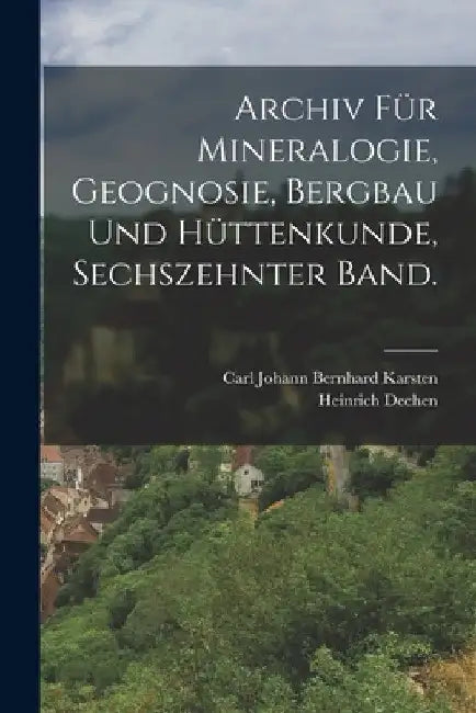 Archiv für Mineralogie, Geognosie, Bergbau und Hüttenkunde, Sechszehnter Band. by Carl Johann Bernhard Karsten