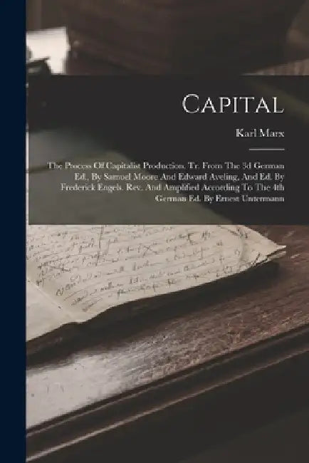 Capital: The Process Of Capitalist Production. Tr. From The 3d German Ed., By Samuel Moore And Edward Aveling, And Ed. By Frede by Karl Marx