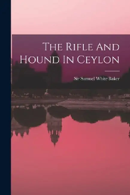 The Rifle And Hound In Ceylon by Samuel White Baker